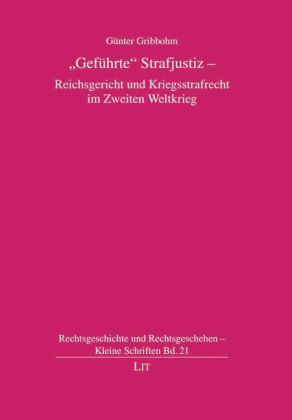 "Geführte" Strafjustiz - Reichsgericht und Kriegsstrafrecht im Zweiten Weltkrieg