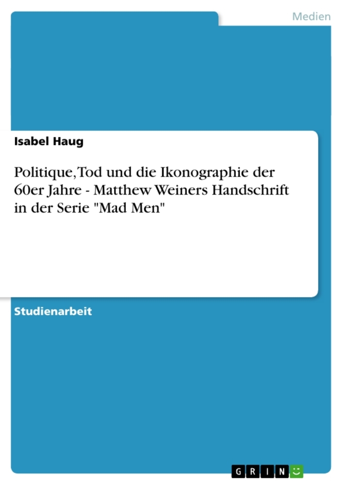 Politique, Tod und die Ikonographie der 60er Jahre - Matthew Weiners Handschrift in der Serie "Mad Men"
