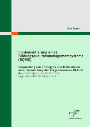 Implementierung eines Bildungsqualitätsmanagementsystems (BQMS): Entwicklung von Strategien und Maßnahmen unter Verwendung der Vorgehensweise NELOD (Neuroenergetic Leadership and Organisational Development)