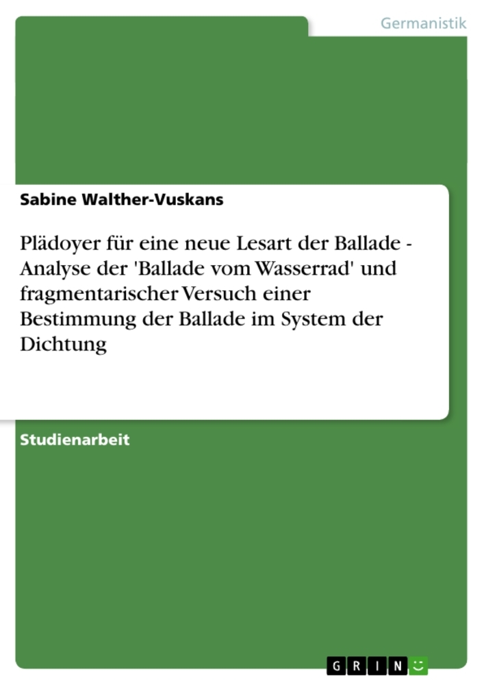 Plädoyer für eine neue Lesart der Ballade - Analyse der 'Ballade vom Wasserrad' und fragmentarischer Versuch einer Bestimmung der Ballade im System der Dichtung
