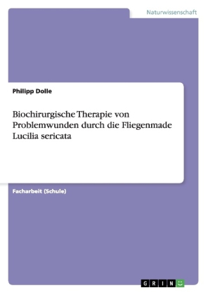 Biochirurgische Therapie von Problemwunden durch die Fliegenmade Lucilia sericata