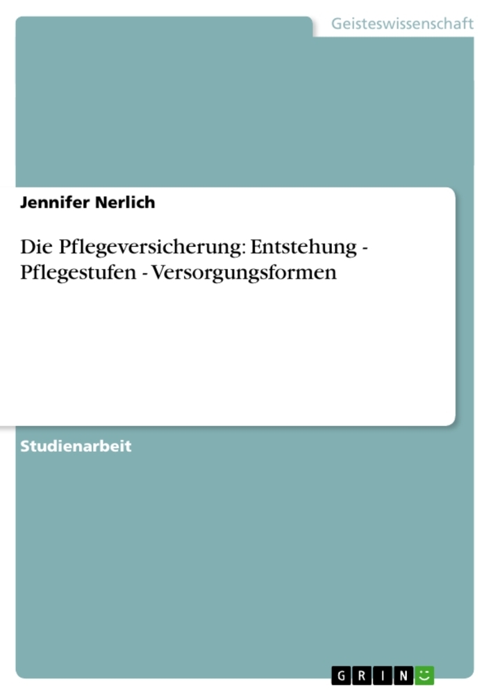 Die Pflegeversicherung: Entstehung - Pflegestufen - Versorgungsformen