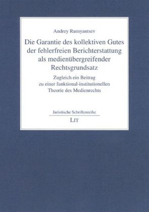 Die Garantie des kollektiven Gutes der fehlerfreien Berichterstattung als medienübergreifender Rechtsgrundsatz