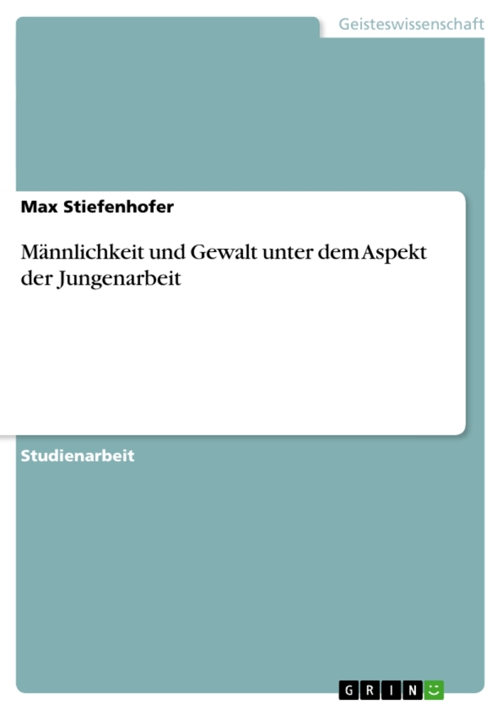 Männlichkeit und Gewalt unter dem Aspekt der Jungenarbeit