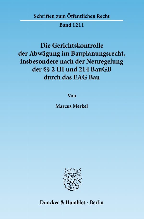 Die Gerichtskontrolle der Abwägung im Bauplanungsrecht, insbesondere nach der Neuregelung der 2 III und 214 BauGB durch das EAG Bau.