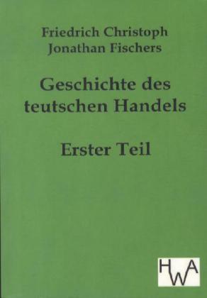 Geschichte des teutschen Handels. Tl.1
