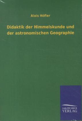Didaktik der Himmelskunde und der astronomischen Geographie