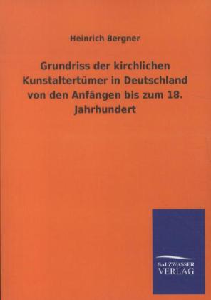 Grundriss der kirchlichen Kunstaltertümer in Deutschland von den Anfängen bis zum 18. Jahrhundert