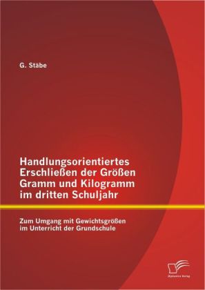 Handlungsorientiertes Erschließen der Größen Gramm und Kilogramm im dritten Schuljahr