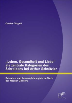Leben, Gesundheit und Liebe als zentrale Kategorien des Schreibens bei Arthur Schnitzler
