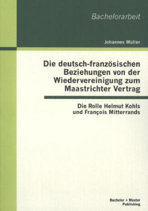 Die deutsch-französischen Beziehungen von der Wiedervereinigung zum Maastrichter Vertrag