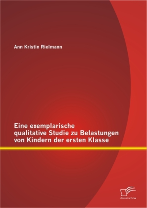 Eine exemplarische qualitative Studie zu Belastungen von Kindern der ersten Klasse
