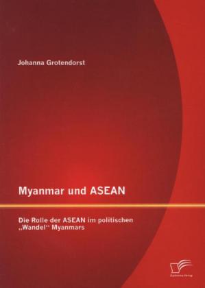 Myanmar und ASEAN: Die Rolle der ASEAN im politischen  Wandel  Myanmars