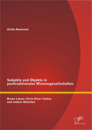 Subjekte und Objekte in posttraditionalen Wissensgesellschaften