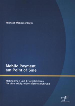 Mobile Payment am Point of Sale: Maßnahmen und Erfolgsfaktoren für eine erfolgreiche Markteinführung