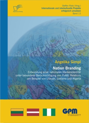 Nation Branding Entwicklung einer nationalen Markenidentität unter besonderer Berücksichtigung von Public Relations am Beispiel von Litauen, Lettland und Nigeria