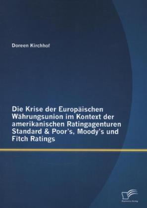 Die Krise der Europäischen Währungsunion im Kontext der amerikanischen Ratingagenturen Standard & Poor s, Moody's und Fitch Ratings