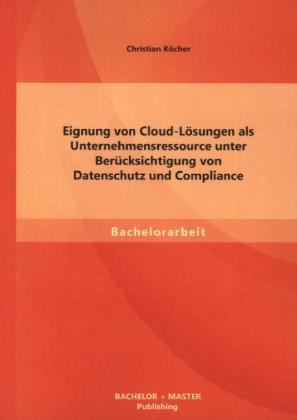 Eignung von Cloud-Lösungen als Unternehmensressource unter Berücksichtigung von Datenschutz und Compliance
