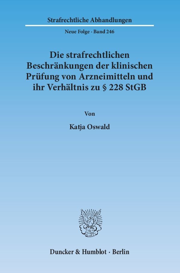 Die strafrechtlichen Beschränkungen der klinischen Prüfung von Arzneimitteln und ihr Verhältnis zu § 228 StGB