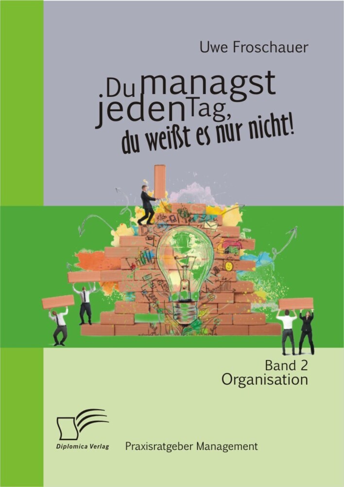 Du managst jeden Tag, du weißt es nur nicht - Praxisratgeber Management: Band 2 Organisation. Bd.2