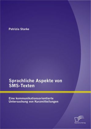 Sprachliche Aspekte von SMS-Texten: Eine kommunikationsorientierte Untersuchung von Kurzmitteilungen