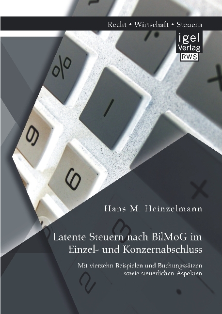 Latente Steuern nach BilMoG im Einzel- und Konzernabschluss: Mit vierzehn Beispielen und Buchungssätzen sowie steuerlichen Aspekten