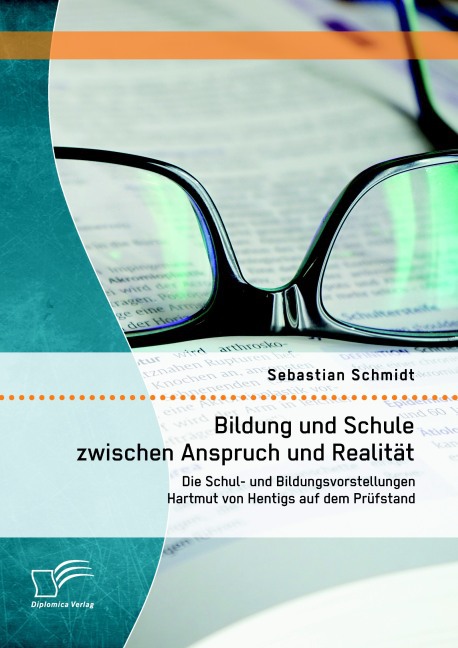 Bildung und Schule zwischen Anspruch und Realität: Die Schul- und Bildungsvorstellungen Hartmut von Hentigs auf dem Prüfstand