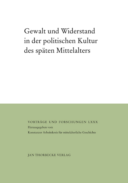 Gewalt und Widerstand in der politischen Kultur des späten Mittelalters
