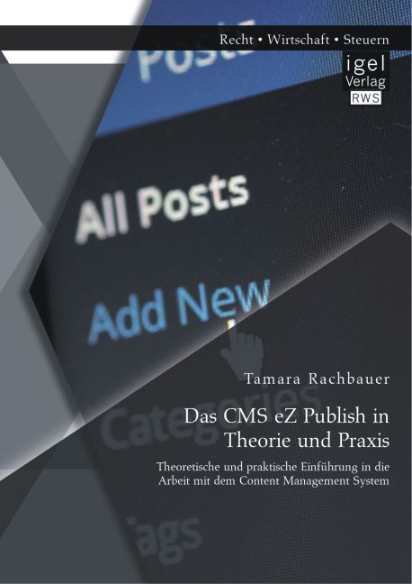 Das CMS eZ Publish in Theorie und Praxis: Theoretische und praktische Einführung in die Arbeit mit dem Content Management System