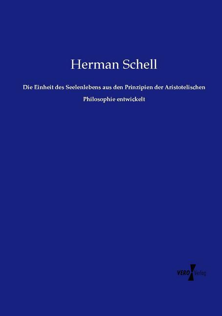 Die Einheit des Seelenlebens aus den Prinzipien der Aristotelischen Philosophie entwickelt