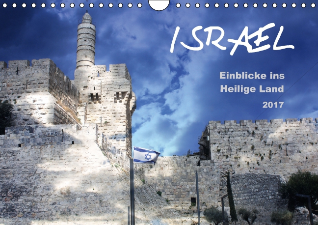 ISRAEL - Einblicke ins Heilige Land 2017 (Wandkalender 2017 DIN A4 quer)