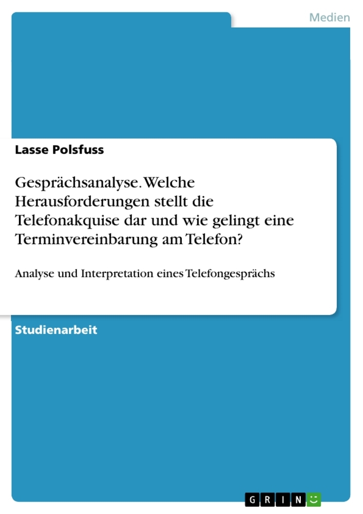 Gesprächsanalyse. Welche Herausforderungen stellt die Telefonakquise dar und wie gelingt eine Terminvereinbarung am Telefon?