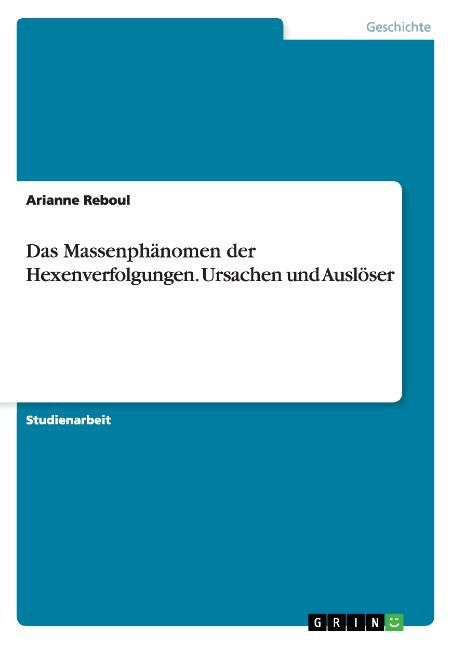Das Massenphänomen der Hexenverfolgungen. Ursachen und Auslöser