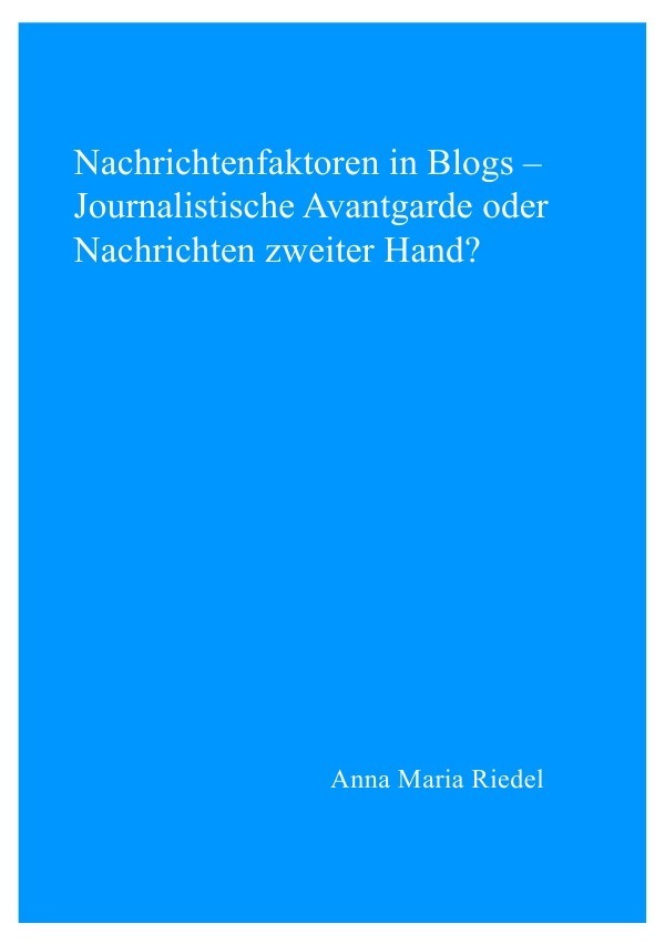 Nachrichtenfaktoren in Blogs - Journalistische Avantgarde oder Nachrichten zweiter Hand?