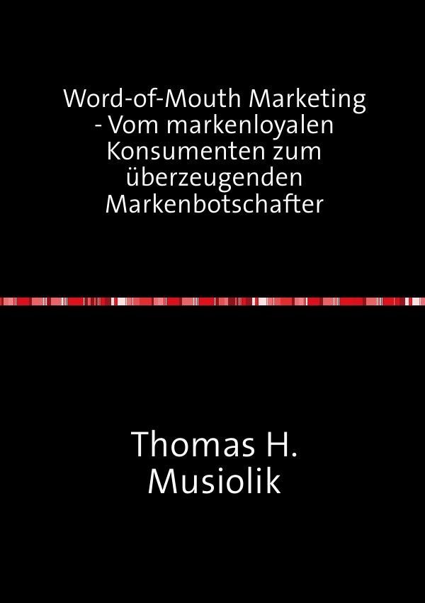 Word-of-Mouth Marketing - Vom markenloyalen Konsumenten zum überzeugenden Markenbotschafter
