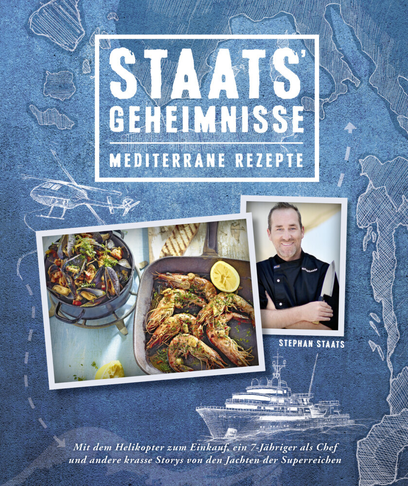 Staats' Geheimnisse - Mediterrane Rezepte und Storys von den Jachten der Superreichen