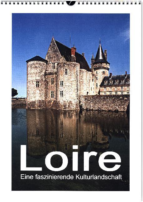 Loire - Eine faszinierende Kulturlandschaft (Wandkalender 2017 DIN A3 hoch)