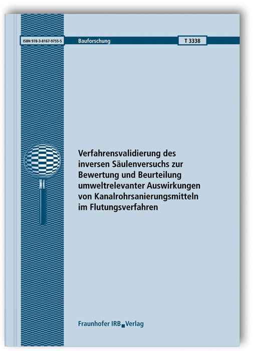Verfahrensvalidierung des inversen Säulenversuchs zur Bewertung und Beurteilung umweltrelevanter Auswirkungen von Kanalrohrsanierungsmitteln im Flutungsverfahren. Abschlussbericht