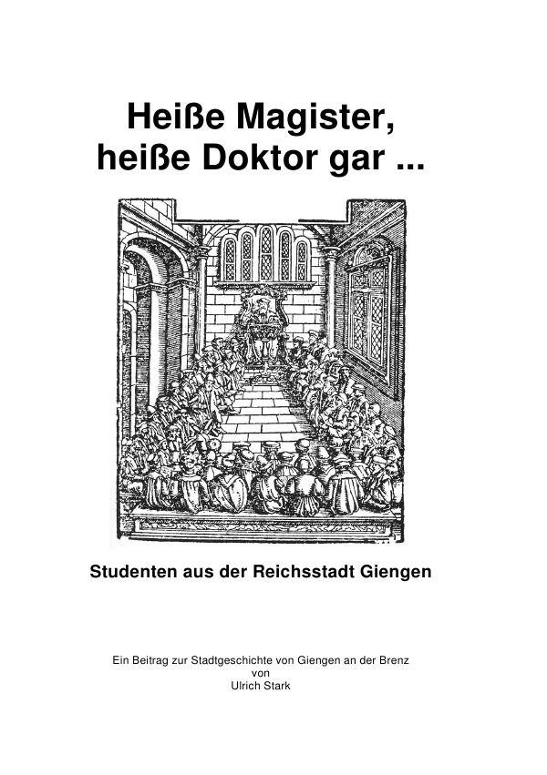 Beiträge zur Stadtgeschichte von Giengen an der Brenz / Heiße Magister, heiße Doktor gar ...