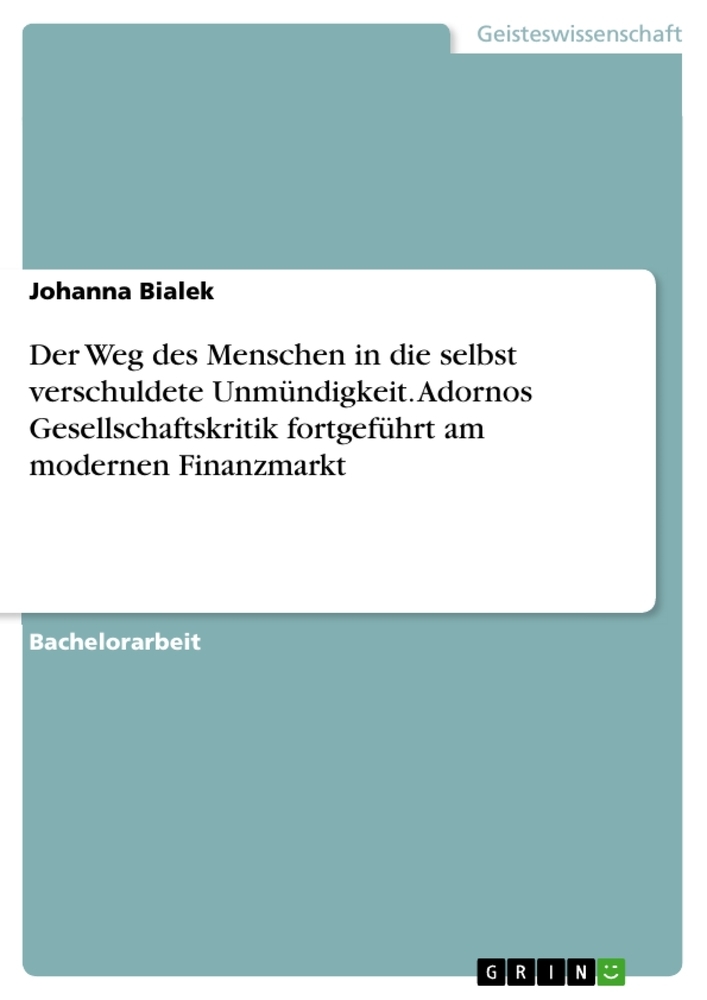 Der Weg des Menschen in die selbst verschuldete Unmündigkeit. Adornos Gesellschaftskritik fortgeführt am modernen Finanzmarkt