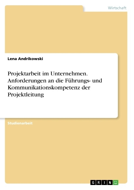 Projektarbeit im Unternehmen. Anforderungen an die Führungs- und Kommunikationskompetenz der Projektleitung