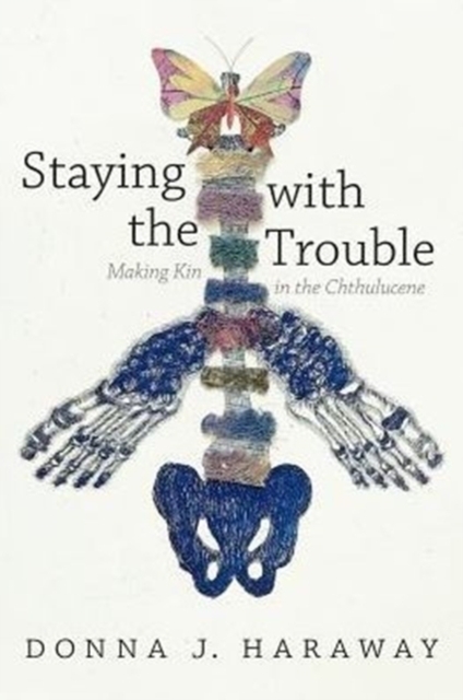 Staying with the Trouble: Making Kin in the Chthulucene. Experimental Futures (Experimental Futures: Technologocal Lives, Scientific Arts, Anthropological Voices)