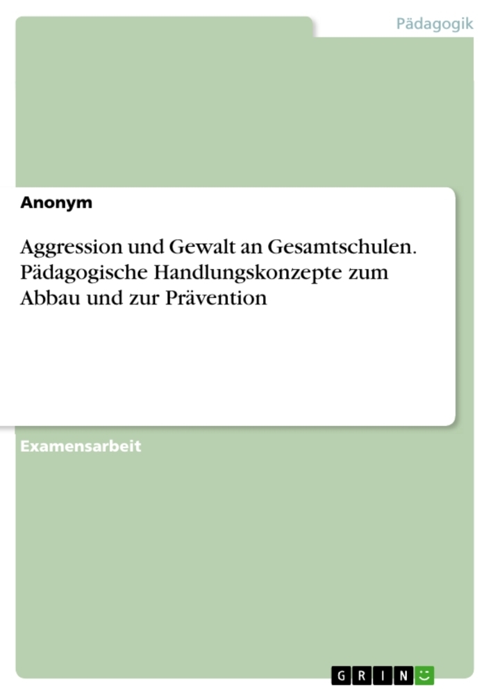Aggression und Gewalt an Gesamtschulen. Pädagogische Handlungskonzepte zum Abbau und zur Prävention