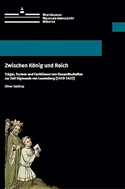 Zwischen König und Reich. Träger, Formen und Funktionen von Gesandtschaften zur Zeit Sigmunds von Luxemburg (1410-1437)