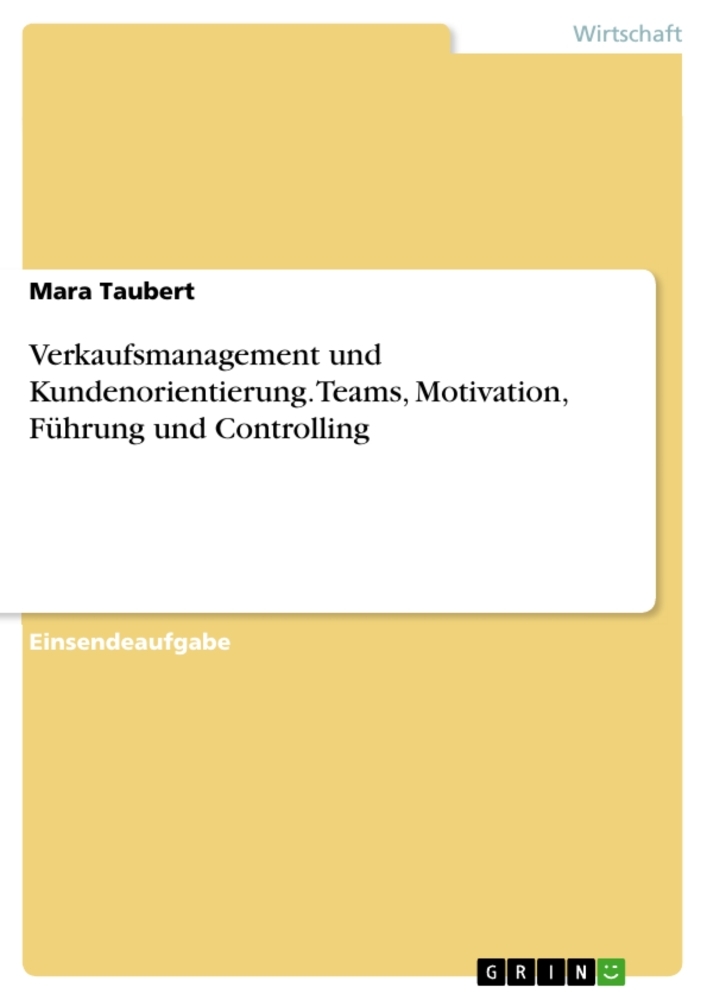 Verkaufsmanagement und Kundenorientierung. Teams, Motivation, Führung und Controlling