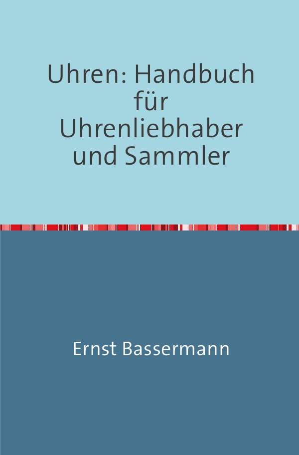 Uhren: Handbuch für Uhrenliebhaber und Sammler