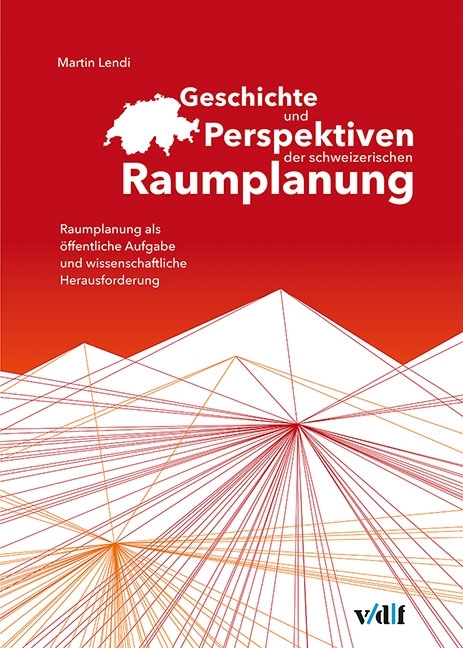 Geschichte und Perspektiven der schweizerischen Raumplanung