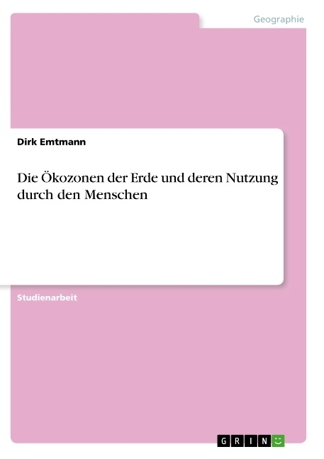 Die Ökozonen der Erde und deren Nutzung durch den Menschen