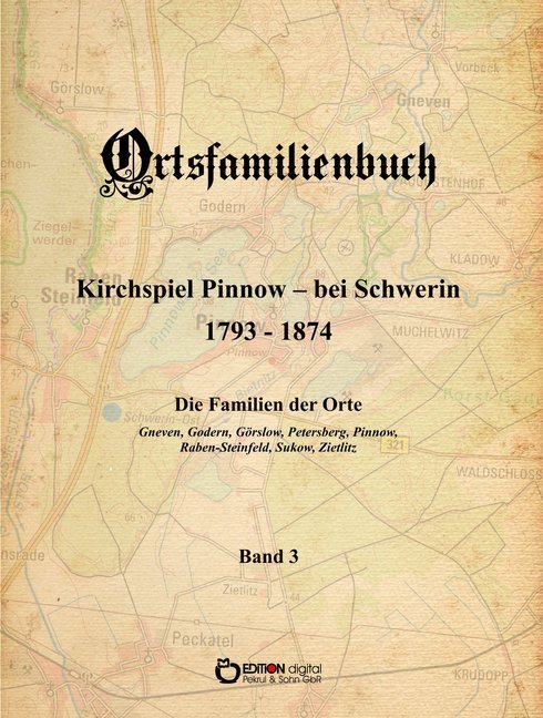 Ortsfamilienbuch Kirchspiel Pinnow - bei Schwerin 1793 - 1874. Die Familien der Orte Gneven, Godern, Görslow, Petersberg, Pinnow, Raben-Steinfeld, Sukow, Zietlitz