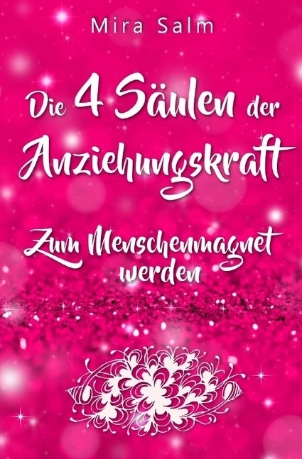 Anziehungskraft: DIE 4 SÄULEN DER ANZIEHUNGSKRAFT! So fliegen Ihnen die Herzen anderer Menschen zu - Das große Praxisbuch für Charisma und echte Anziehungskraft